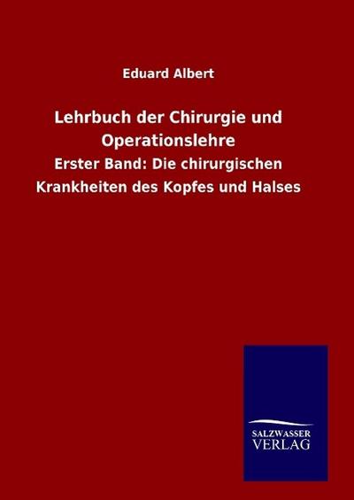 Lehrbuch der Chirurgie und Operationslehre : Erster Band: Die chirurgischen Krankheiten des Kopfes und Halses - Eduard Albert