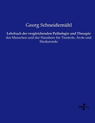 Lehrbuch der vergleichenden Pathologie und Therapie : des Menschen und der Haustiere für Tierärzte, Ärzte und Studierende - Georg Schneidemühl