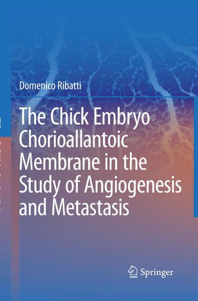 The Chick Embryo Chorioallantoic Membrane in the Study of Angiogenesis and Metastasis : The CAM assay in the study of angiogenesis and metastasis - Domenico Ribatti