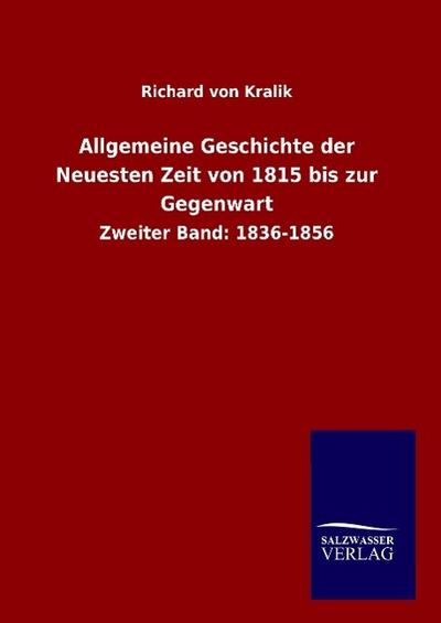 Allgemeine Geschichte der Neuesten Zeit von 1815 bis zur Gegenwart : Zweiter Band: 1836-1856 - Richard Von Kralik