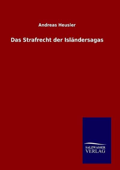 Das Strafrecht der Isländersagas - Andreas Heusler