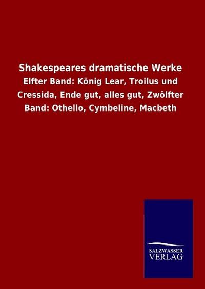 Shakespeares dramatische Werke : Elfter Band: König Lear, Troilus und Cressida, Ende gut, alles gut, Zwölfter Band: Othello, Cymbeline, Macbeth - Shakespeare