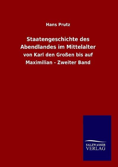 Staatengeschichte des Abendlandes im Mittelalter : von Karl den Großen bis auf Maximilian - Zweiter Band - Hans Prutz