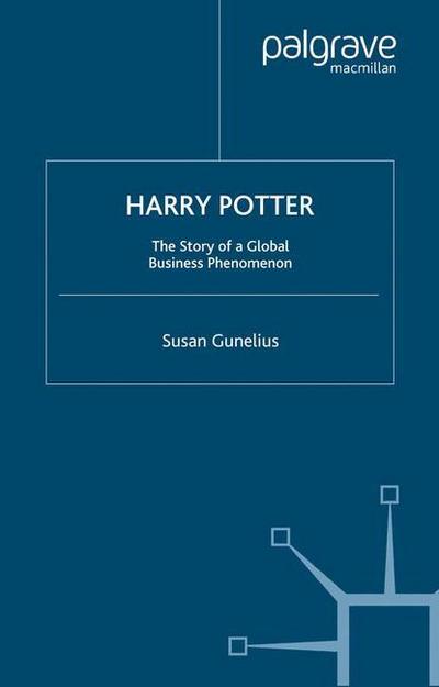 Harry Potter : The Story of a Global Business Phenomenon - S. Gunelius