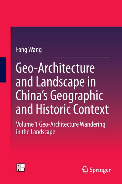 Geo-Architecture and Landscape in China¿s Geographic and Historic Context : Volume 1 Geo-Architecture Wandering in the Landscape - Fang Wang