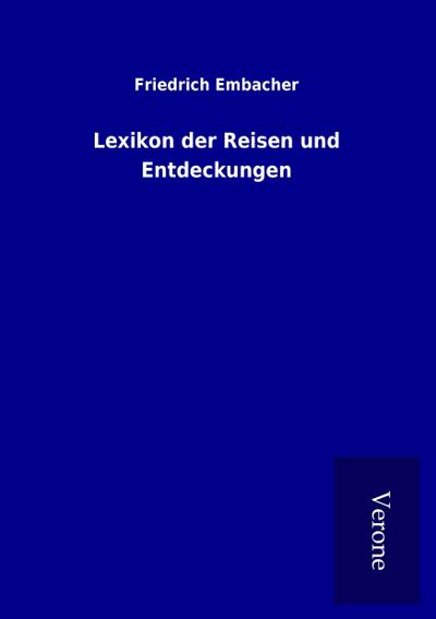 Lexikon der Reisen und Entdeckungen - Friedrich Embacher