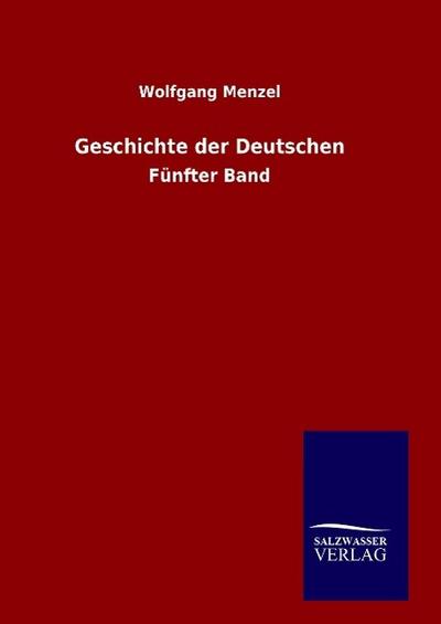 Geschichte der Deutschen : Fünfter Band - Wolfgang Menzel