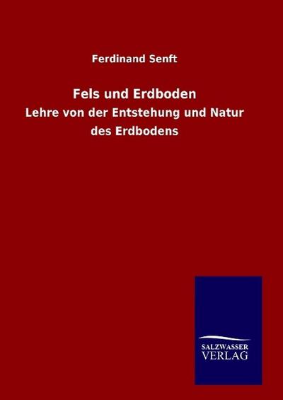 Fels und Erdboden : Lehre von der Entstehung und Natur des Erdbodens - Ferdinand Senft