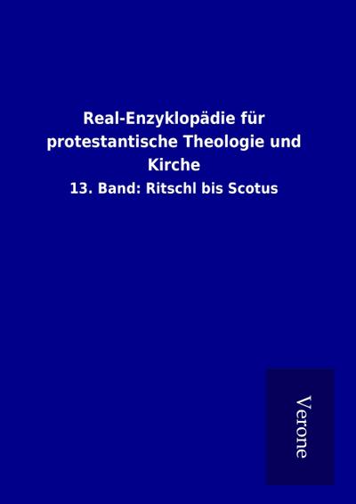 Real-Enzyklopädie für protestantische Theologie und Kirche : 13. Band: Ritschl bis Scotus - ohne Autor