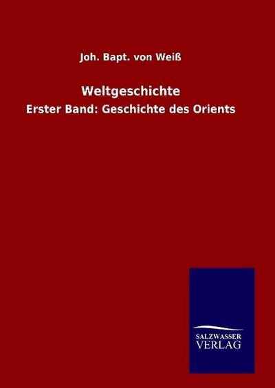 Weltgeschichte : Erster Band: Geschichte des Orients - Joh. Bapt. von Weiß