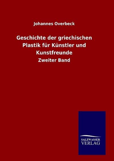 Geschichte der griechischen Plastik für Künstler und Kunstfreunde : Zweiter Band - Johannes Overbeck