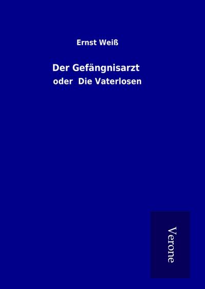 Der Gefängnisarzt : oder Die Vaterlosen - Ernst Weiß