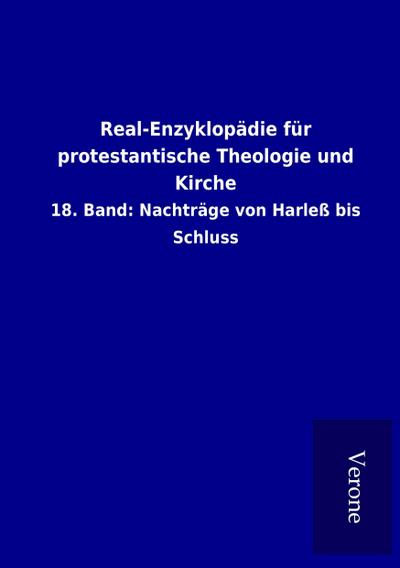 Real-Enzyklopädie für protestantische Theologie und Kirche : 18. Band: Nachträge von Harleß bis Schluss - ohne Autor