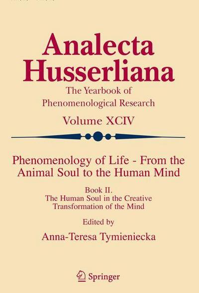 Phenomenology of Life - From the Animal Soul to the Human Mind : Book II. The Human Soul in the Creative Transformation of the Mind - Anna-Teresa Tymieniecka