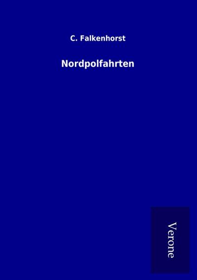 Nordpolfahrten - C. Falkenhorst