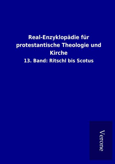 Real-Enzyklopädie für protestantische Theologie und Kirche : 13. Band: Ritschl bis Scotus - ohne Autor