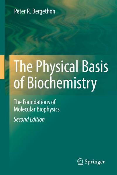 The Physical Basis of Biochemistry : The Foundations of Molecular Biophysics - Peter R. Bergethon