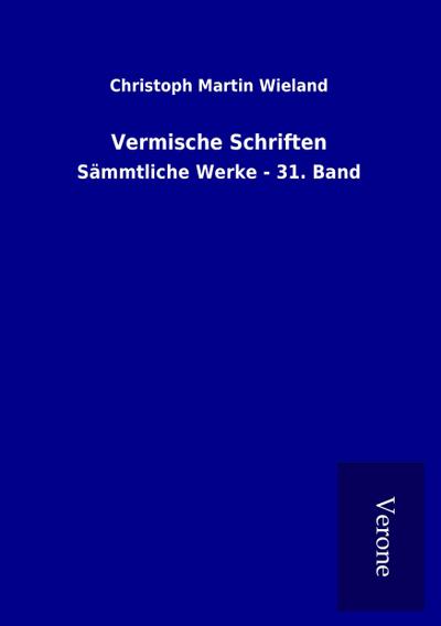 Vermische Schriften : Sämmtliche Werke - 31. Band - Christoph Martin Wieland