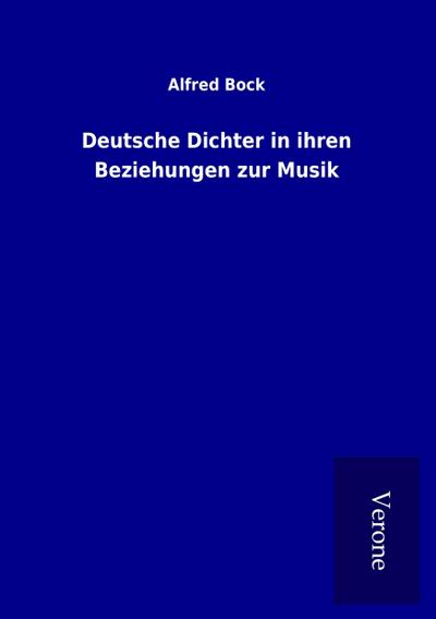 Deutsche Dichter in ihren Beziehungen zur Musik - Alfred Bock