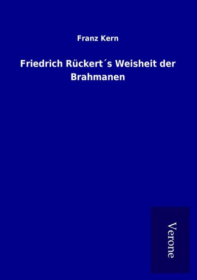 Friedrich Rückert s Weisheit der Brahmanen - Franz Kern