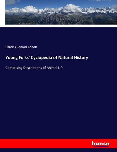 Young Folks' Cyclopedia of Natural History : Comprising Descriptions of Animal Life - Charles Conrad Abbott