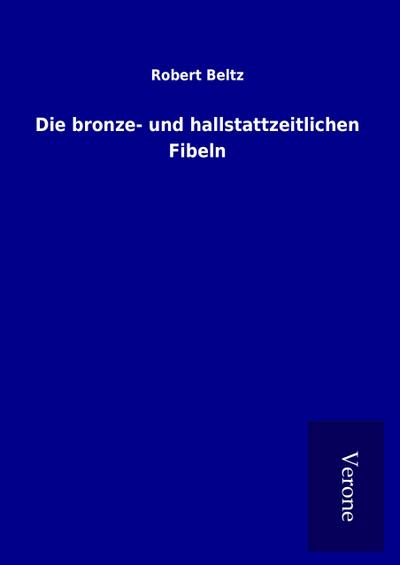 Die bronze- und hallstattzeitlichen Fibeln - Robert Beltz