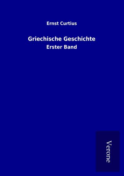 Griechische Geschichte : Erster Band - Ernst Curtius