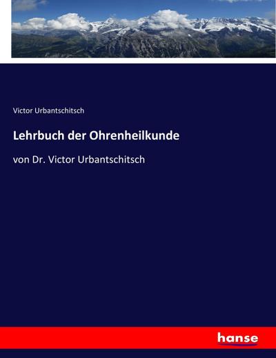 Lehrbuch der Ohrenheilkunde : von Dr. Victor Urbantschitsch - Victor Urbantschitsch