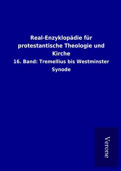 Real-Enzyklopädie für protestantische Theologie und Kirche : 16. Band: Tremellius bis Westminster Synode - ohne Autor