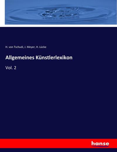 Allgemeines Künstlerlexikon : Vol. 2 - H. von Tschudi