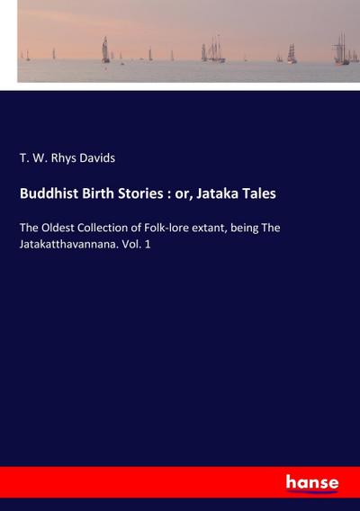 Buddhist Birth Stories : or, Jataka Tales : The Oldest Collection of Folk-lore extant, being The Jatakatthavannana. Vol. 1 - T. W. Rhys Davids