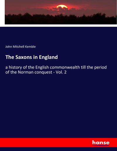 The Saxons in England : a history of the English commonwealth till the period of the Norman conquest - Vol. 2 - John Mitchell Kemble