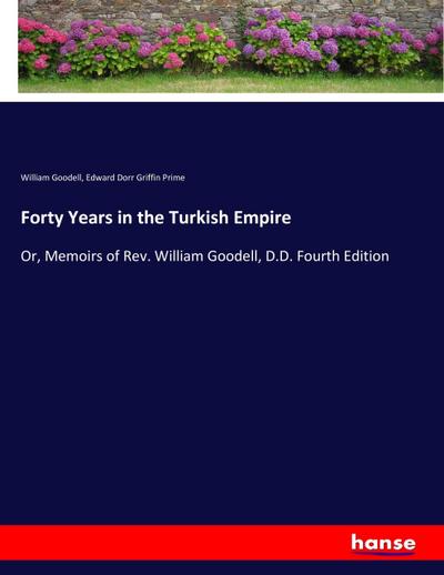 Forty Years in the Turkish Empire : Or, Memoirs of Rev. William Goodell, D.D. Fourth Edition - William Goodell