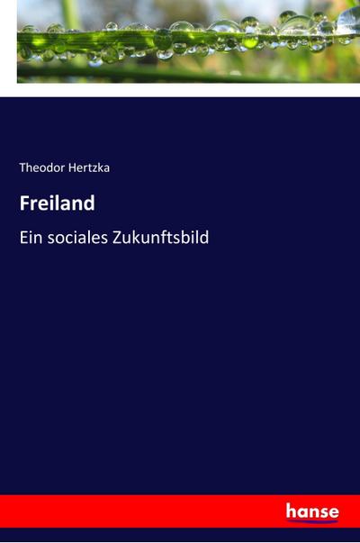 Freiland : Ein sociales Zukunftsbild - Theodor Hertzka