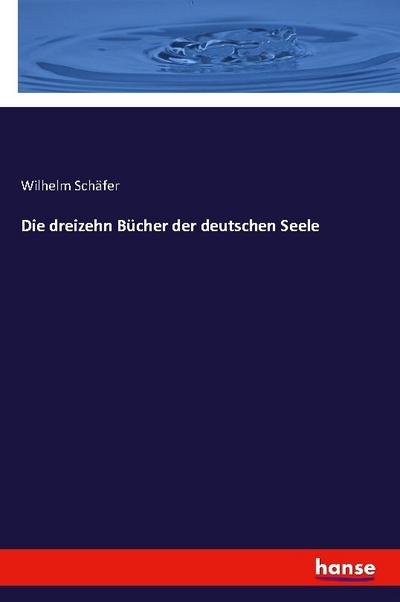 Die dreizehn Bücher der deutschen Seele - Wilhelm Schäfer