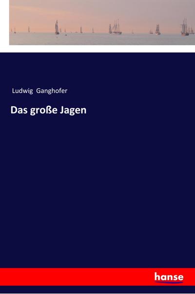 Das große Jagen - Ludwig Ganghofer