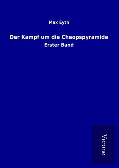 Der Kampf um die Cheopspyramide : Erster Band - Max Eyth