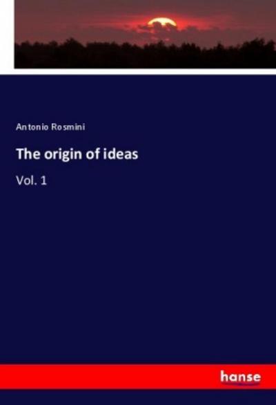 The origin of ideas : Vol. 1 - Antonio Rosmini