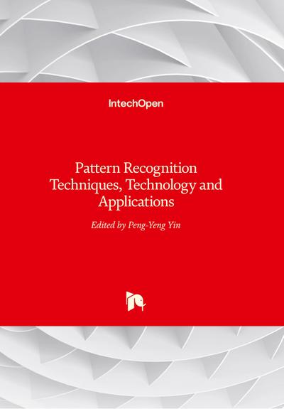 Pattern Recognition : Techniques, Technology and Applications - Peng-Yeng Yin