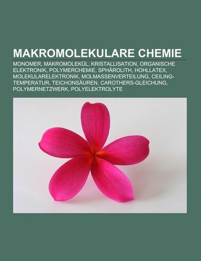 Makromolekulare Chemie : Monomer, Makromolekül, Kristallisation, Organische Elektronik, Polymerchemie, Sphärolith, Hohllatex, Molekularelektronik, Molmassenverteilung, Ceiling-Temperatur, Teichonsäuren, Carothers-Gleichung, Polymernetzwerk, Polyelektrolyte