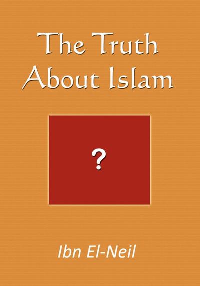 The Truth About Islam - Ibn El-Neil