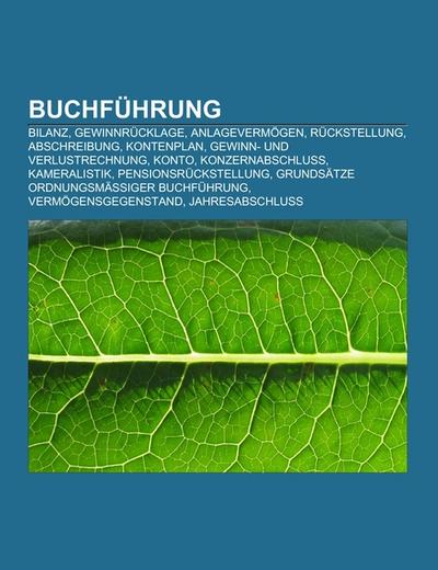 BuchfÃ¼hrung : Bilanz, GewinnrÃ¼cklage, AnlagevermÃ gen, RÃ¼ckstellung, Abschreibung, Kontenplan, Gewinn- und Verlustrechnung, Konto, Konzernabschluss, Kameralistik, PensionsrÃ¼ckstellung, GrundsÃ¤tze ordnungsmÃ¤ÃŸiger BuchfÃ¼hrung, VermÃ gensgegenstand