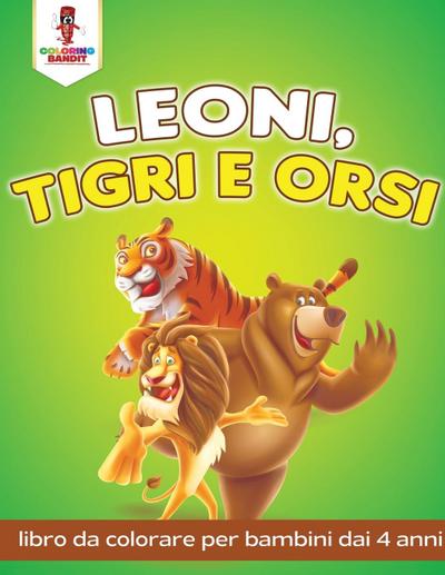 Leoni, Tigri E Orsi : Libro Da Colorare Per Bambini Dai 4 Anni - Coloring Bandit