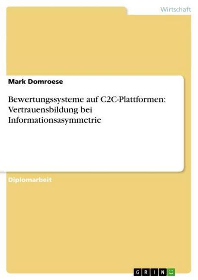 Bewertungssysteme auf C2C-Plattformen: Vertrauensbildung bei Informationsasymmetrie - Mark Domroese