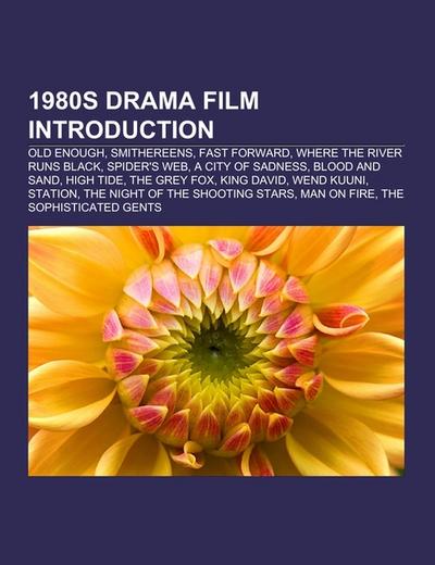 1980s drama film Introduction : Old Enough, Smithereens, Fast Forward, Where the River Runs Black, Spider's Web, A City of Sadness, Blood and Sand, High Tide, The Grey Fox, King David, Wend Kuuni, Station, The Night of the Shooting Stars, Man on Fire - Source: Wikipedia