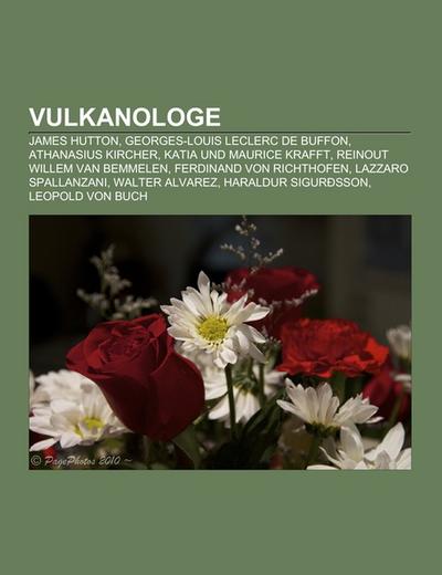 Vulkanologe : James Hutton, Georges-Louis Leclerc de Buffon, Athanasius Kircher, Katia und Maurice Krafft, Reinout Willem van Bemmelen, Ferdinand von Richthofen, Lazzaro Spallanzani, Walter Alvarez, Haraldur SigurÃ°sson, Leopold von Buch