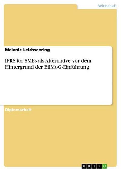IFRS for SMEs als Alternative vor dem Hintergrund der BilMoG-Einführung - Melanie Leichsenring
