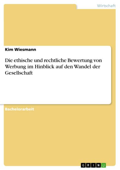 Die ethische und rechtliche Bewertung von Werbung im Hinblick auf den Wandel der Gesellschaft - Kim Wiesmann