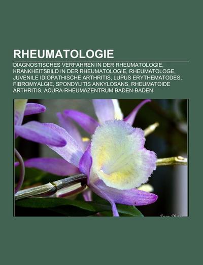 Rheumatologie : Diagnostisches Verfahren in der Rheumatologie, Krankheitsbild in der Rheumatologie, Rheumatologe, Juvenile idiopathische Arthritis, Lupus erythematodes, Fibromyalgie, Spondylitis ankylosans, Rheumatoide Arthritis