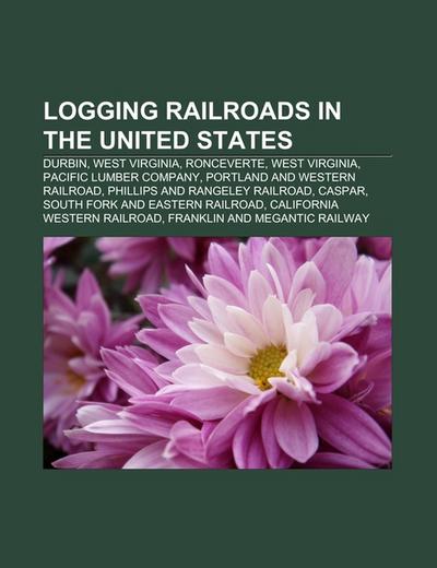 Logging railroads in the United States : Durbin, West Virginia, Ronceverte, West Virginia, Pacific Lumber Company, Portland and Western Railroad, Phillips and Rangeley Railroad, Caspar, South Fork and Eastern Railroad, California Western Railroad, Franklin and Megantic Railway